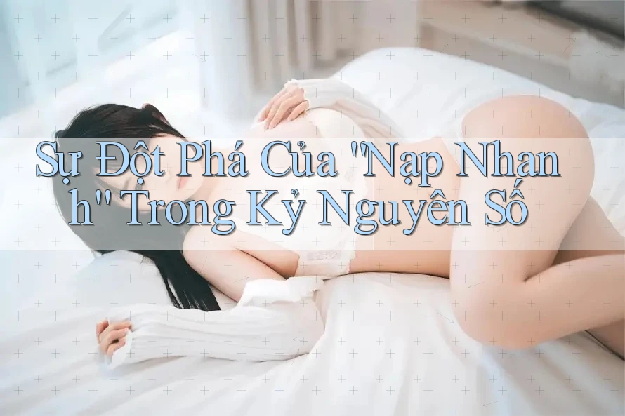 Sự Đột Phá Của “Nạp Nhanh” Trong Kỷ Nguyên Số Sự Đột Phá Của “Nạp Nhanh” Trong Kỷ Nguyên Số