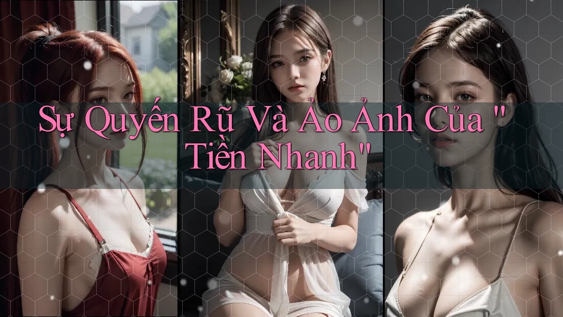 Sự Quyến Rũ Và Ảo Ảnh Của “Tiền Nhanh” Sự Quyến Rũ Và Ảo Ảnh Của “Tiền Nhanh”