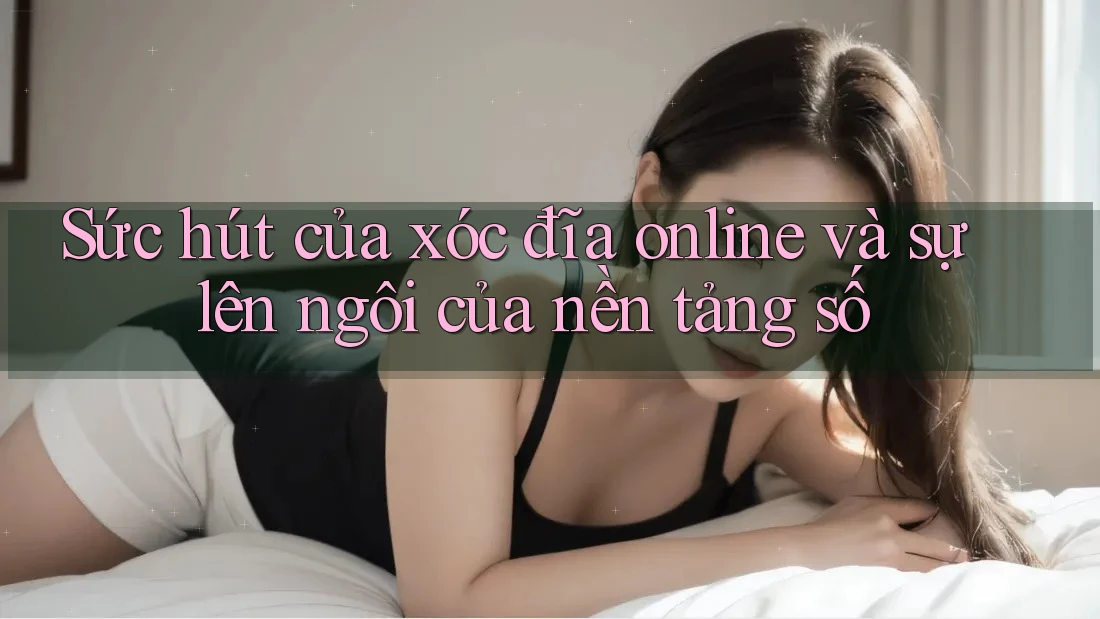 Sức hút của xóc đĩa online và sự lên ngôi của nền tảng số Sức hút của xóc đĩa online và sự lên ngôi của nền tảng số
