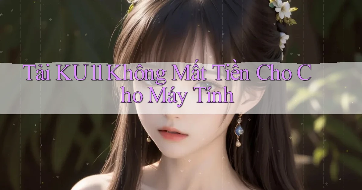 tải ku11 không mất tiền cho cho máy tính