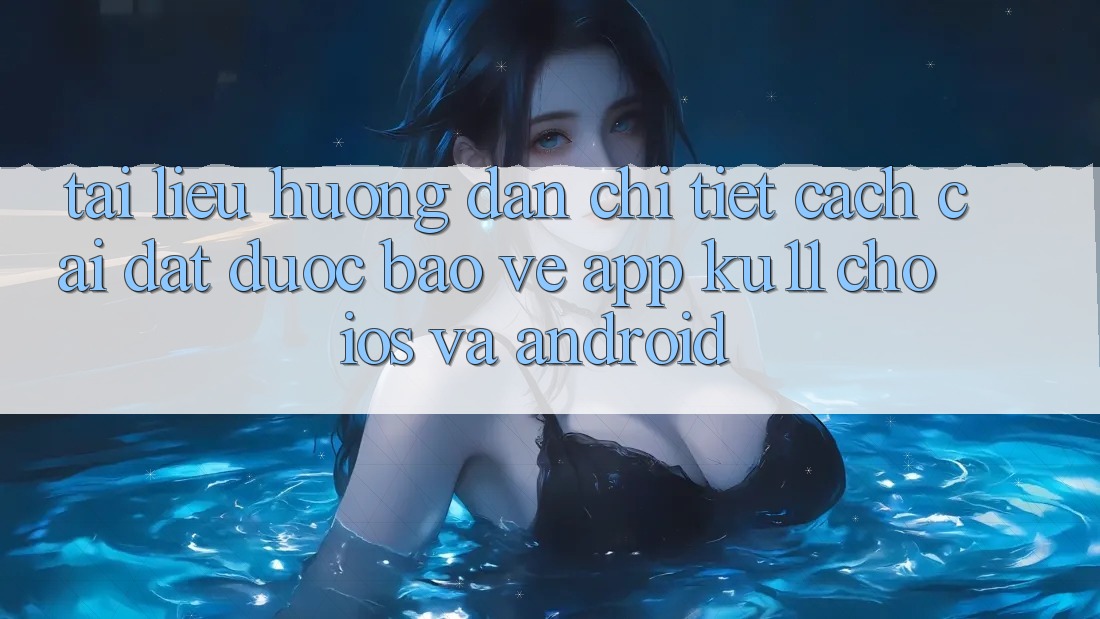 Tài liệu hướng dẫn Chi Tiết Cách Cài đặt Được bảo vệ App Ku11 Cho iOS và Android Tài liệu hướng dẫn Chi Tiết Cách Cài đặt Được bảo vệ App Ku11 Cho iOS và Android