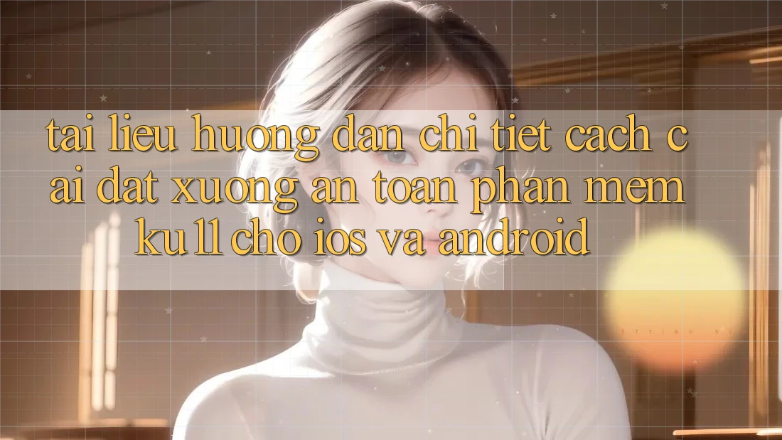 Tài liệu hướng dẫn Chi Tiết Cách Cài đặt Xuống An Toàn Phần mềm Ku11 Cho iOS và Android