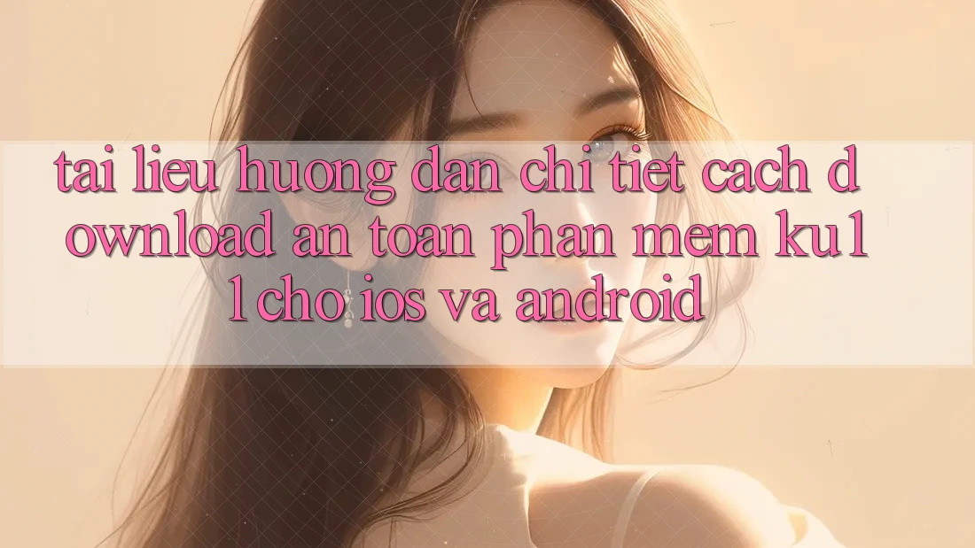 Tài liệu hướng dẫn Chi Tiết Cách Download An Toàn Phần mềm Ku11 Cho iOS và Android Tài liệu hướng dẫn Chi Tiết Cách Download An Toàn Phần mềm Ku11 Cho iOS và Android