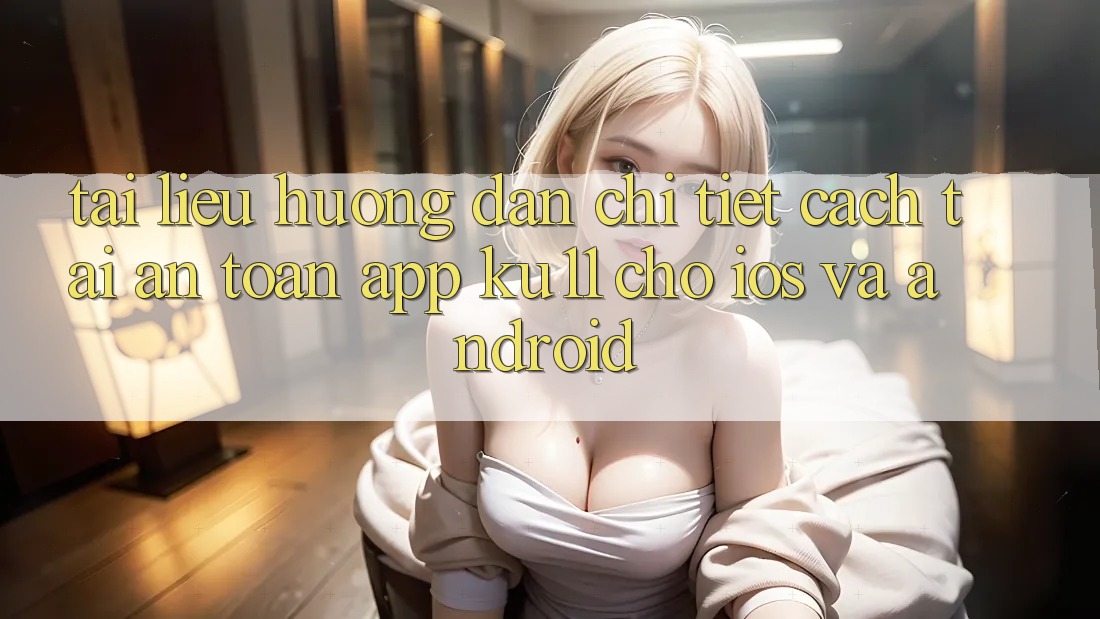 Tài liệu hướng dẫn Chi Tiết Cách Tải An Toàn App Ku11 Cho iOS và Android