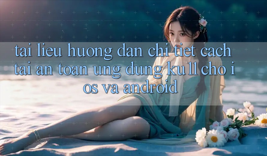 Tài liệu hướng dẫn Chi Tiết Cách Tải An Toàn Ứng dụng Ku11 Cho iOS và Android