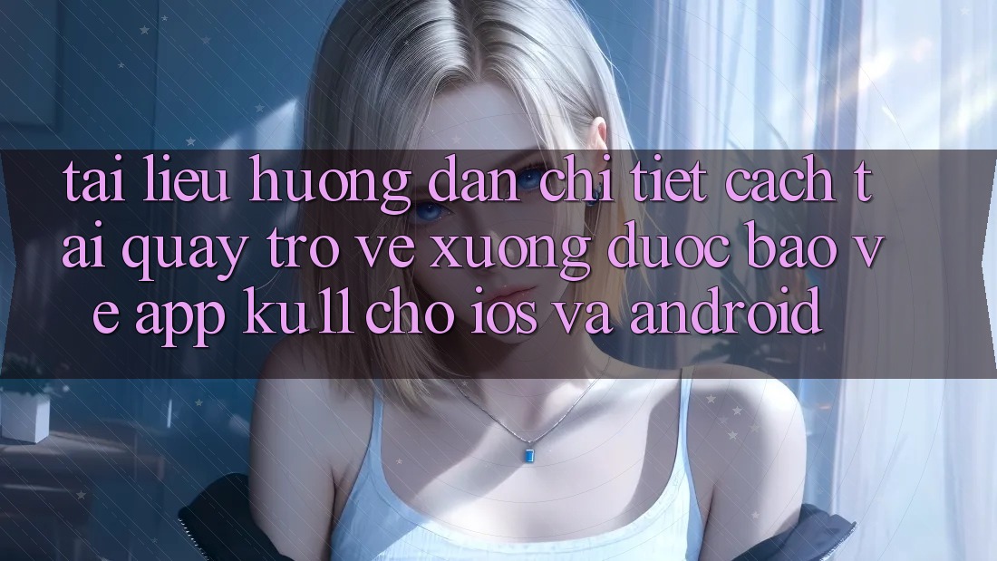 Tài liệu hướng dẫn Chi Tiết Cách Tải quay trở về Xuống Được bảo vệ App Ku11 Cho iOS và Android Tài liệu hướng dẫn Chi Tiết Cách Tải quay trở về Xuống Được bảo vệ App Ku11 Cho iOS và Android