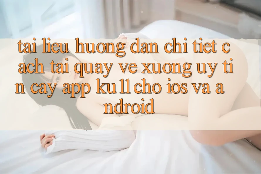 Tài liệu hướng dẫn Chi Tiết Cách Tải quay về Xuống Uy tín cậy App Ku11 Cho iOS và Android