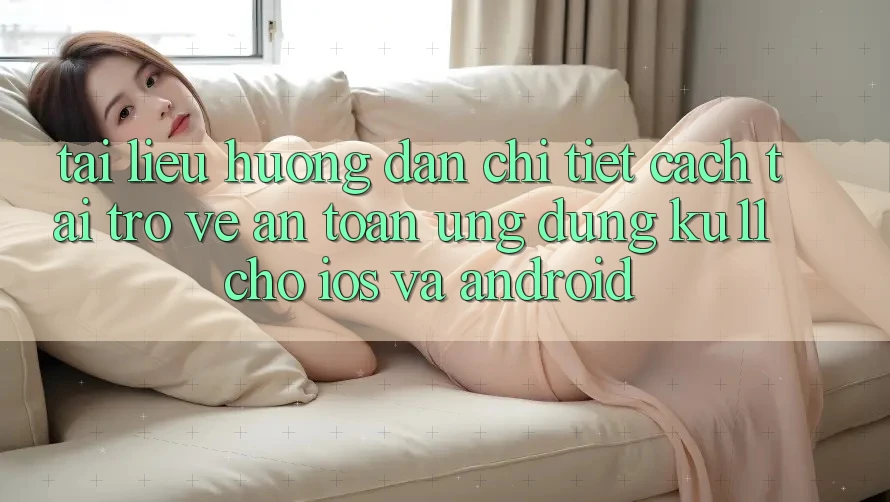Tài liệu hướng dẫn Chi Tiết Cách Tải trở về An Toàn Ứng dụng Ku11 Cho iOS và Android Tài liệu hướng dẫn Chi Tiết Cách Tải trở về An Toàn Ứng dụng Ku11 Cho iOS và Android