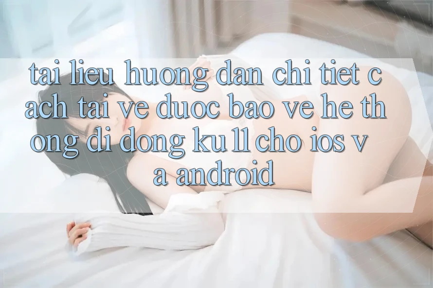 Tài liệu hướng dẫn Chi Tiết Cách Tải về Được bảo vệ Hệ thống di động Ku11 Cho iOS và Android Tài liệu hướng dẫn Chi Tiết Cách Tải về Được bảo vệ Hệ thống di động Ku11 Cho iOS và Android