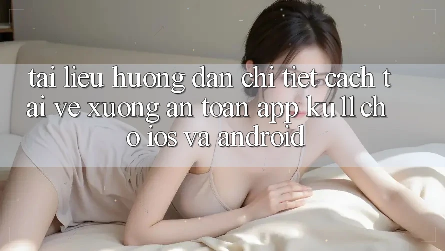 Tài liệu hướng dẫn Chi Tiết Cách Tải về Xuống An Toàn App Ku11 Cho iOS và Android Tài liệu hướng dẫn Chi Tiết Cách Tải về Xuống An Toàn App Ku11 Cho iOS và Android