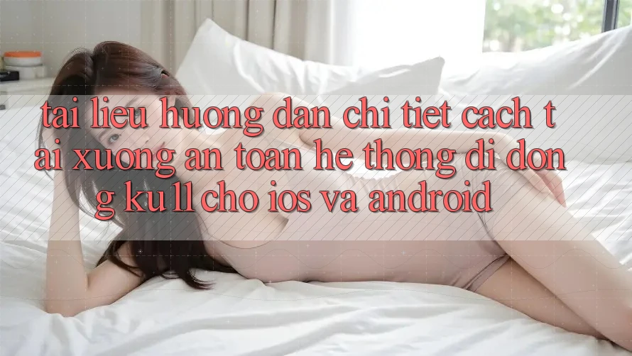 Tài liệu hướng dẫn Chi Tiết Cách Tải Xuống An Toàn Hệ thống di động Ku11 Cho iOS và Android Tài liệu hướng dẫn Chi Tiết Cách Tải Xuống An Toàn Hệ thống di động Ku11 Cho iOS và Android