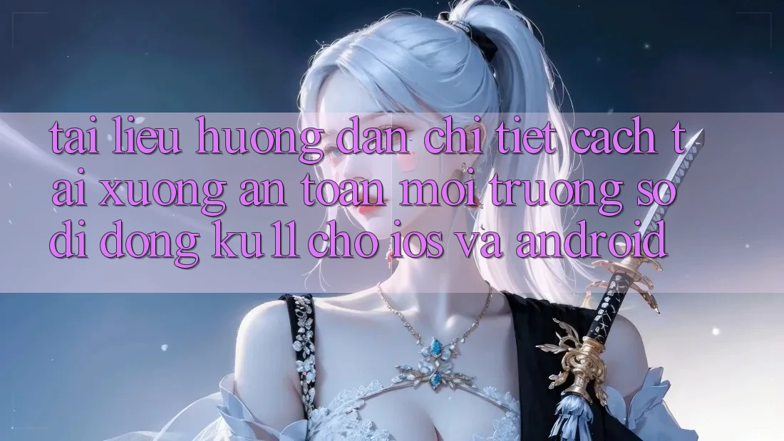 Tài liệu hướng dẫn Chi Tiết Cách Tải Xuống An Toàn Môi trường số di động Ku11 Cho iOS và Android