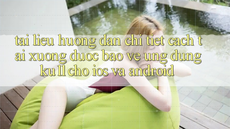Tài liệu hướng dẫn Chi Tiết Cách Tải Xuống Được bảo vệ Ứng dụng Ku11 Cho iOS và Android