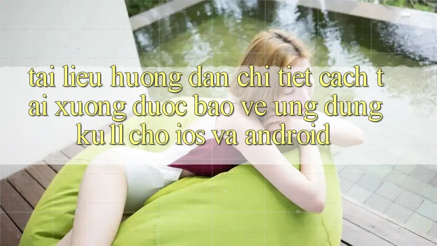 Tài liệu hướng dẫn Chi Tiết Cách Tải Xuống Được bảo vệ Ứng dụng Ku11 Cho iOS và Android Tài liệu hướng dẫn Chi Tiết Cách Tải Xuống Được bảo vệ Ứng dụng Ku11 Cho iOS và Android