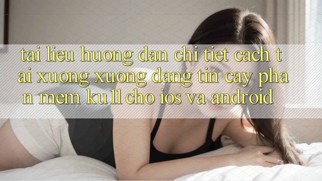Tài liệu hướng dẫn Chi Tiết Cách Tải xuống Xuống Đáng tin cậy Phần mềm Ku11 Cho iOS và Android