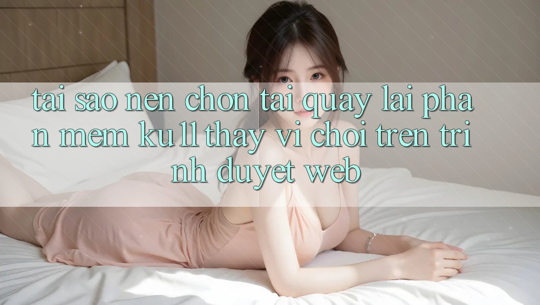 Tại Sao Nên Chọn Tải quay lại Phần mềm Ku11 Thay Vì Chơi Trên Trình Duyệt Web? Tại Sao Nên Chọn Tải quay lại Phần mềm Ku11 Thay Vì Chơi Trên Trình Duyệt Web?