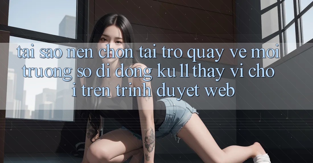 Tại Sao Nên Chọn Tải trở quay về Môi trường số di động Ku11 Thay Vì Chơi Trên Trình Duyệt Web? Tại Sao Nên Chọn Tải trở quay về Môi trường số di động Ku11 Thay Vì Chơi Trên Trình Duyệt Web?