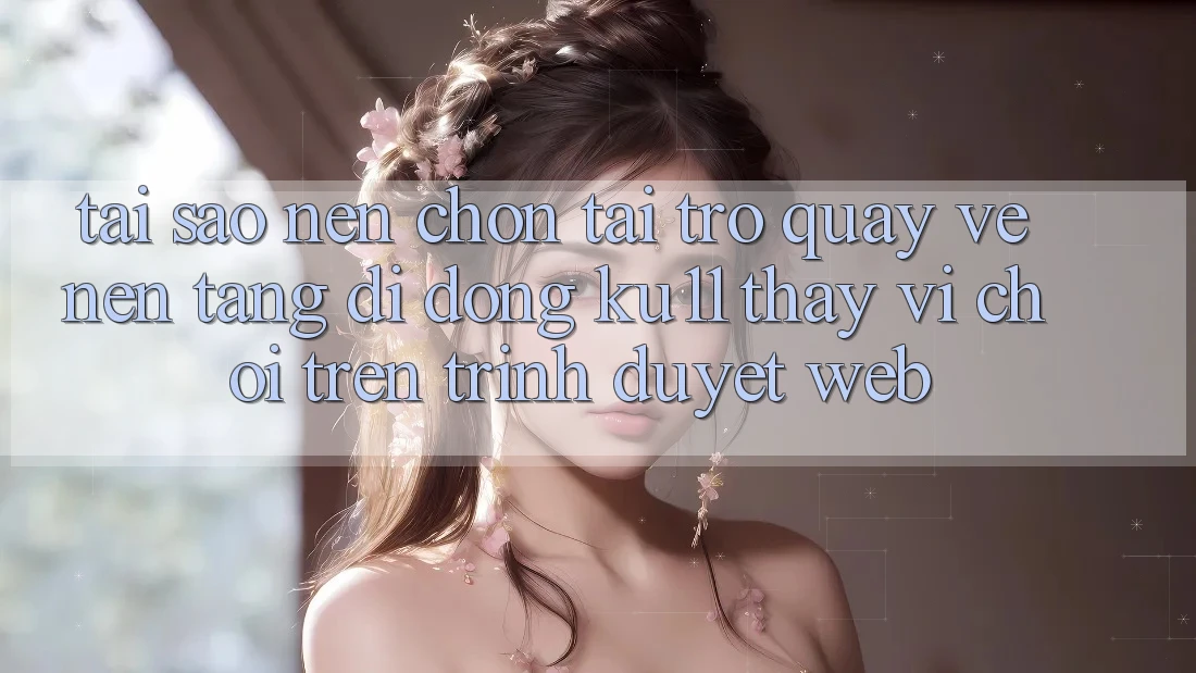 Tại Sao Nên Chọn Tải trở quay về Nền tảng di động Ku11 Thay Vì Chơi Trên Trình Duyệt Web? Tại Sao Nên Chọn Tải trở quay về Nền tảng di động Ku11 Thay Vì Chơi Trên Trình Duyệt Web?
