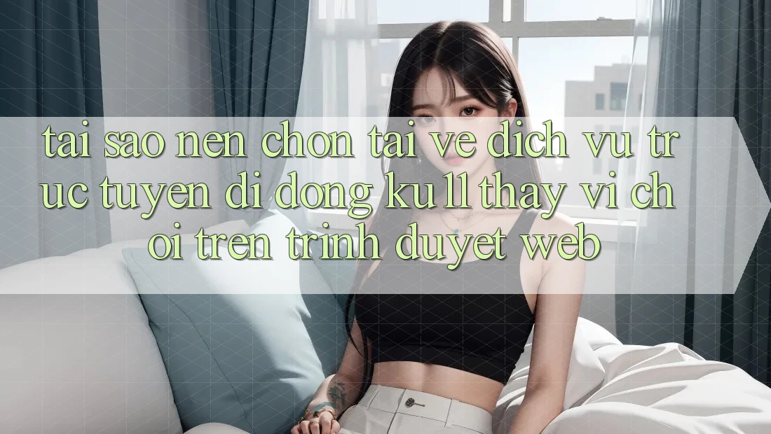 Tại Sao Nên Chọn Tải về Dịch vụ trực tuyến di động Ku11 Thay Vì Chơi Trên Trình Duyệt Web? Tại Sao Nên Chọn Tải về Dịch vụ trực tuyến di động Ku11 Thay Vì Chơi Trên Trình Duyệt Web?