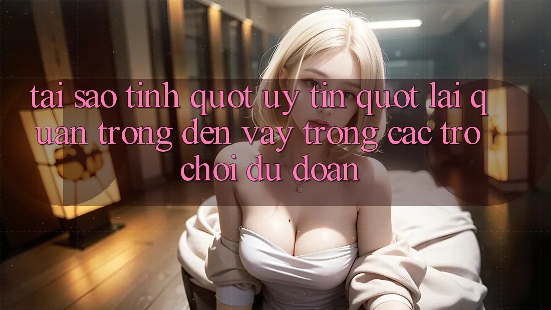 Tại sao tính " uy tín" lại quan trọng đến vậy trong các trò chơi dự đoán?