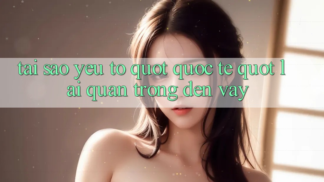 Tại sao yếu tố " quốc tế" lại quan trọng đến vậy? Tại sao yếu tố " quốc tế" lại quan trọng đến vậy?