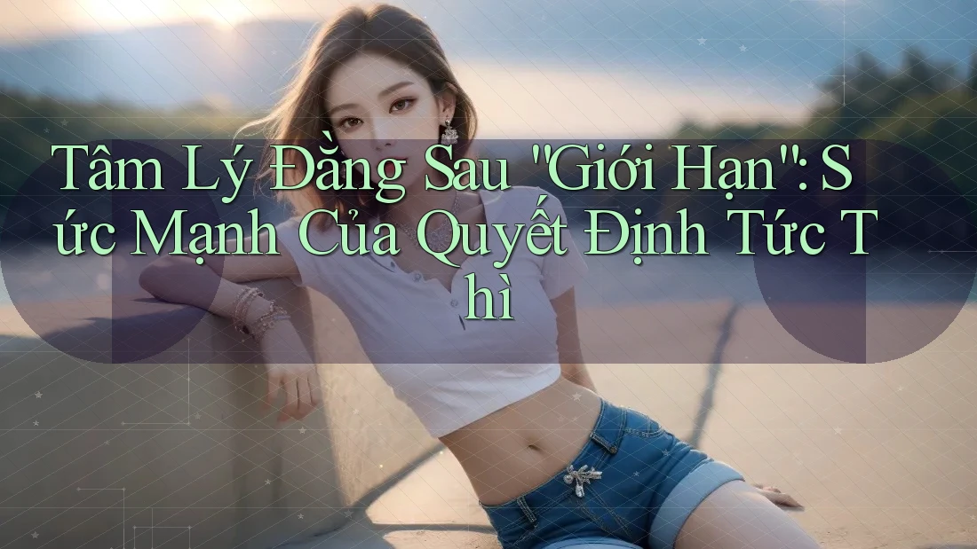 Tâm Lý Đằng Sau “Giới Hạn”: Sức Mạnh Của Quyết Định Tức Thì Tâm Lý Đằng Sau “Giới Hạn”: Sức Mạnh Của Quyết Định Tức Thì