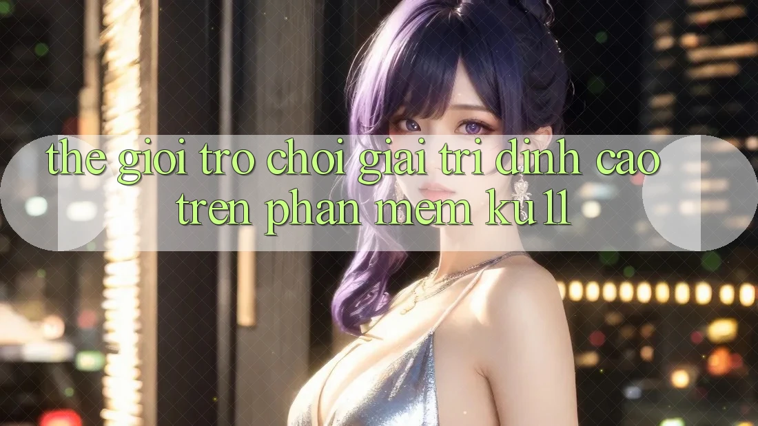 Thế Giới Trò Chơi Giải Trí Đỉnh Cao Trên Phần mềm Ku11 Thế Giới Trò Chơi Giải Trí Đỉnh Cao Trên Phần mềm Ku11