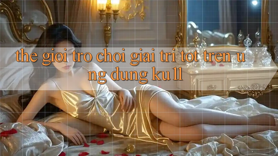 Thế Giới Trò Chơi Giải Trí Tốt Trên Ứng dụng Ku11