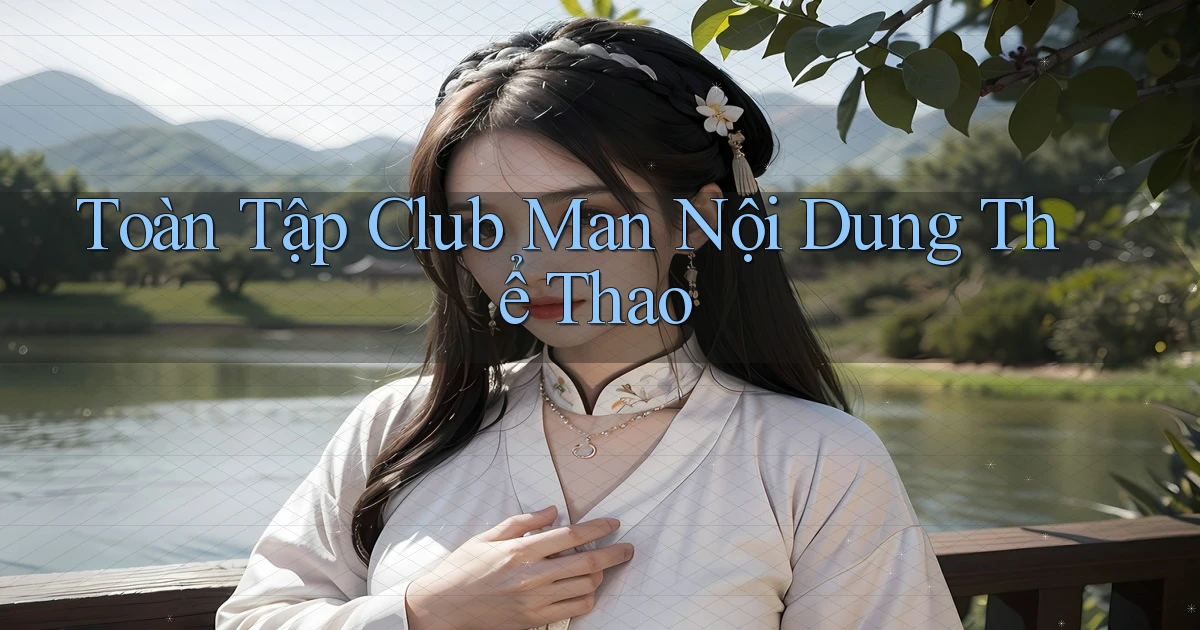 toàn tập club man nội dung thể thao
