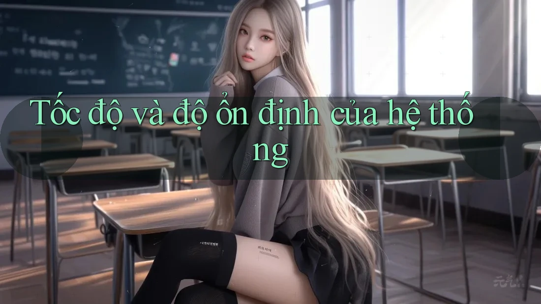 Tốc độ và độ ổn định của hệ thống