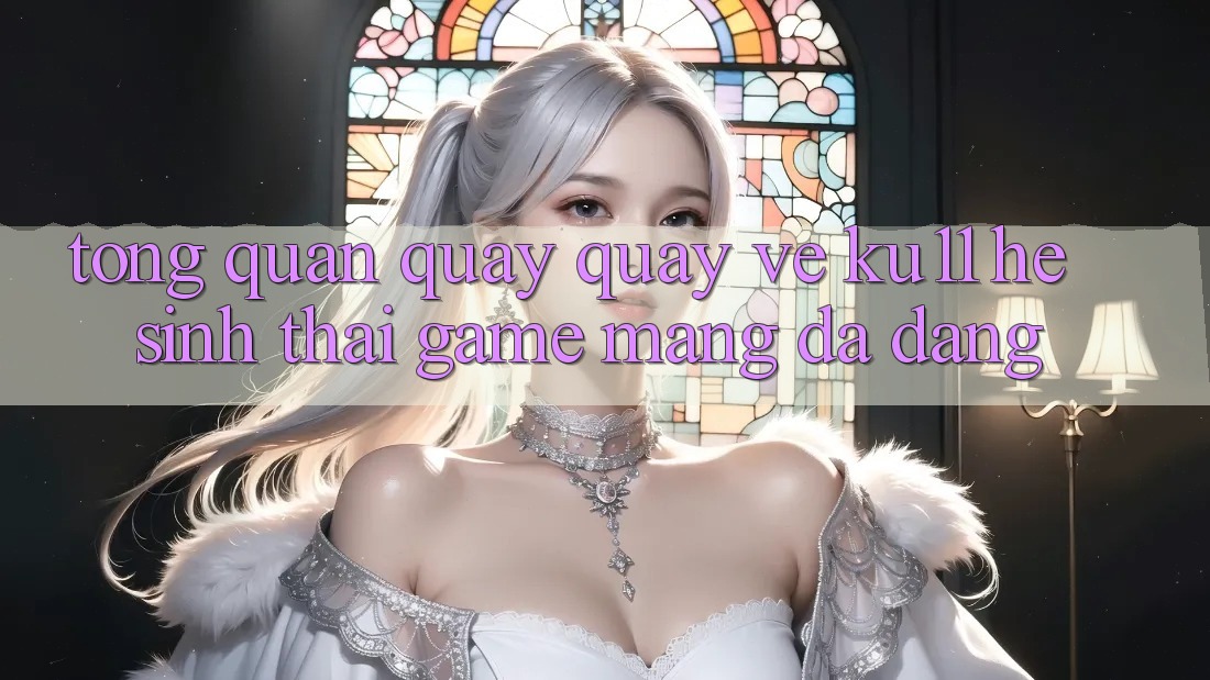 Tổng Quan Quay quay về Ku11 - Hệ Sinh Thái Game mạng Đa Dạng Tổng Quan Quay quay về Ku11 - Hệ Sinh Thái Game mạng Đa Dạng