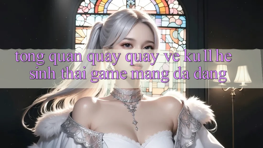 Tổng Quan Quay quay về Ku11 - Hệ Sinh Thái Game mạng Đa Dạng