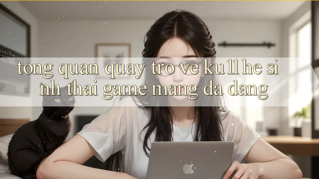 Tổng Quan Quay trở về Ku11 - Hệ Sinh Thái Game mạng Đa Dạng Tổng Quan Quay trở về Ku11 - Hệ Sinh Thái Game mạng Đa Dạng