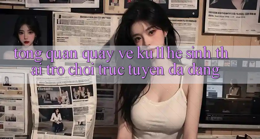 Tổng Quan Quay về Ku11 - Hệ Sinh Thái Trò chơi trực tuyến Đa Dạng Tổng Quan Quay về Ku11 - Hệ Sinh Thái Trò chơi trực tuyến Đa Dạng