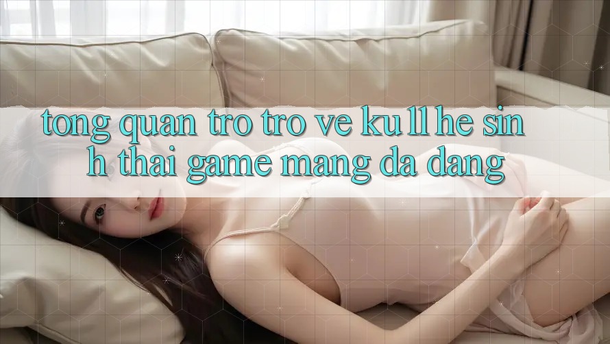 Tổng Quan Trở trở về Ku11 - Hệ Sinh Thái Game mạng Đa Dạng Tổng Quan Trở trở về Ku11 - Hệ Sinh Thái Game mạng Đa Dạng