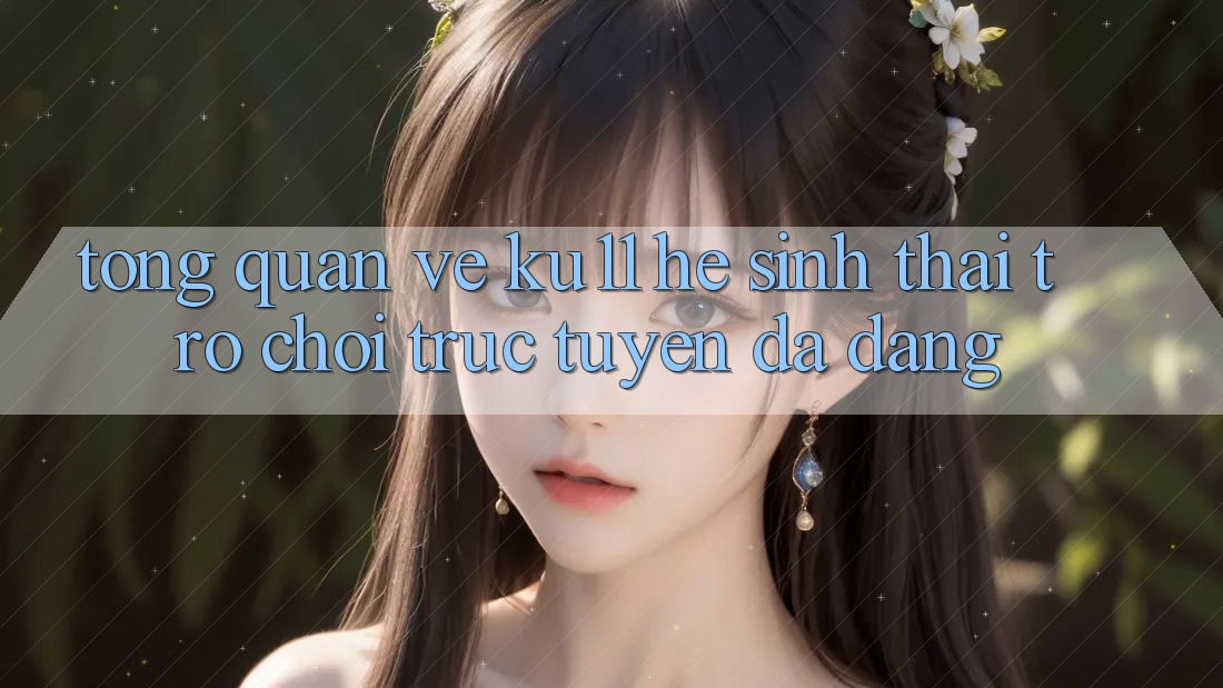 Tổng Quan Về Ku11 - Hệ Sinh Thái Trò chơi trực tuyến Đa Dạng Tổng Quan Về Ku11 - Hệ Sinh Thái Trò chơi trực tuyến Đa Dạng