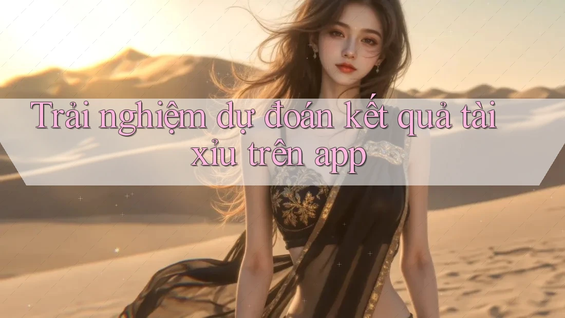 Trải nghiệm dự đoán kết quả tài xỉu trên app