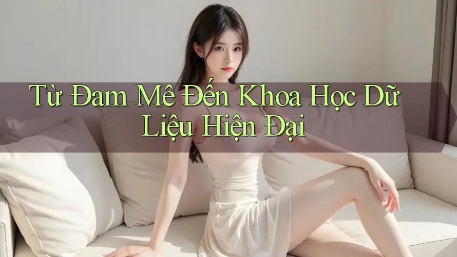 Từ Đam Mê Đến Khoa Học Dữ Liệu Hiện Đại Từ Đam Mê Đến Khoa Học Dữ Liệu Hiện Đại