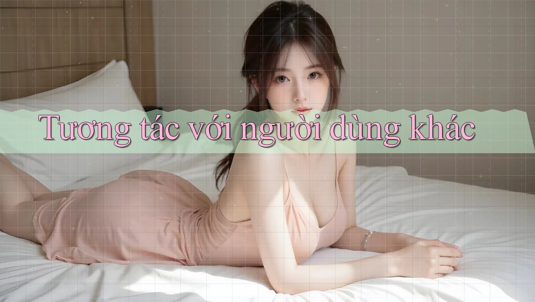 Tương tác với người dùng khác