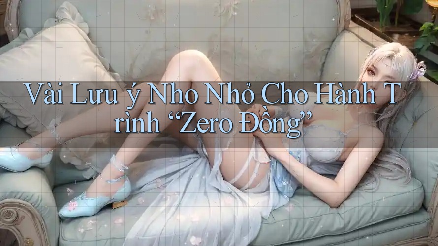 Vài Lưu ý Nho Nhỏ Cho Hành Trình “Zero Đồng”