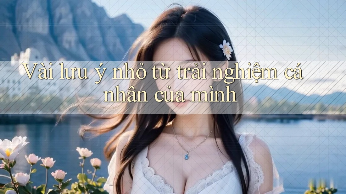Vài lưu ý nhỏ từ trải nghiệm cá nhân của mình Vài lưu ý nhỏ từ trải nghiệm cá nhân của mình