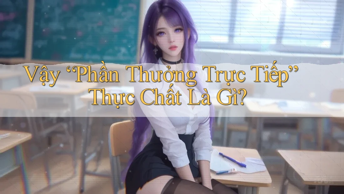 Vậy “Phần Thưởng Trực Tiếp” Thực Chất Là Gì? Vậy “Phần Thưởng Trực Tiếp” Thực Chất Là Gì?